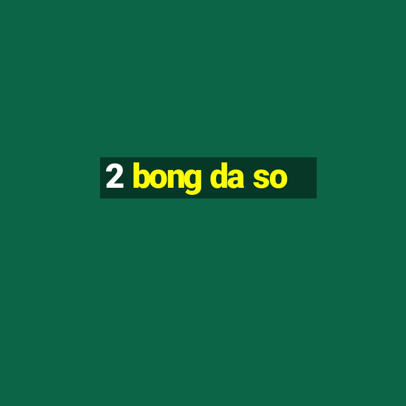 2 bong da so