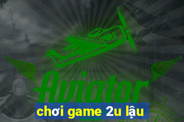 chơi game 2u lậu