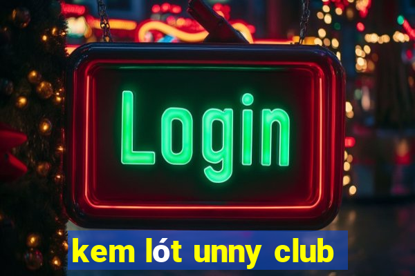 kem lót unny club