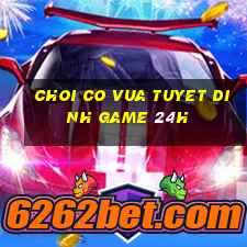 choi co vua tuyet dinh game 24h