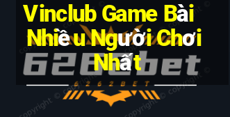 Vinclub Game Bài Nhiều Người Chơi Nhất