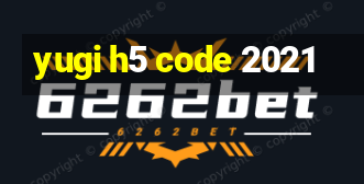 yugi h5 code 2021