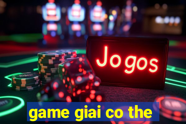 game giai co the