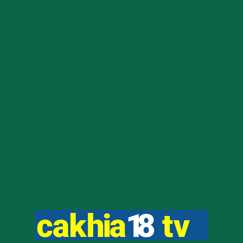 cakhia18 tv