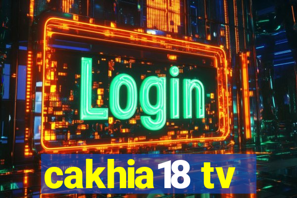 cakhia18 tv