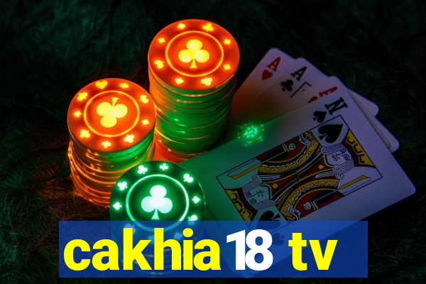 cakhia18 tv