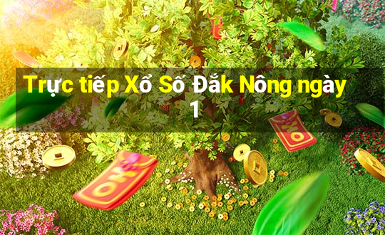 Trực tiếp Xổ Số Đắk Nông ngày 1