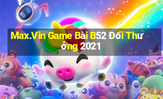 Max.Vin Game Bài B52 Đổi Thưởng 2021