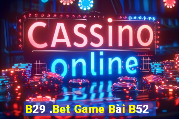 B29 .Bet Game Bài B52