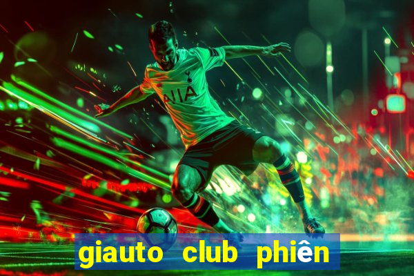 giauto club phiên bản mới