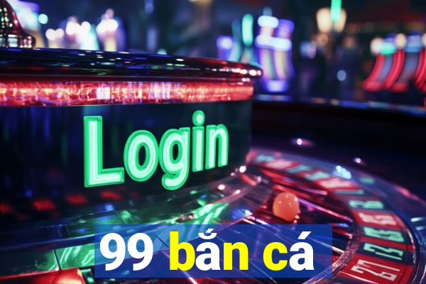 99 bắn cá