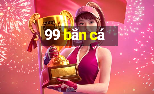 99 bắn cá