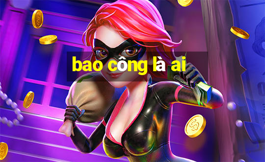 bao công là ai