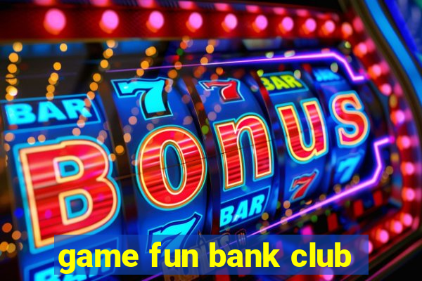 game fun bank club