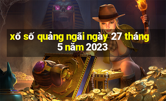 xổ số quảng ngãi ngày 27 tháng 5 năm 2023