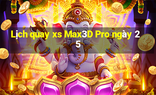 Lịch quay xs Max3D Pro ngày 25