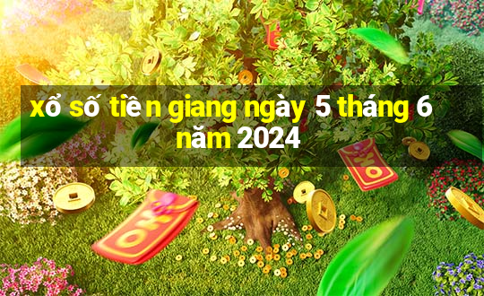 xổ số tiền giang ngày 5 tháng 6 năm 2024