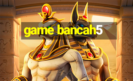 game bancah5