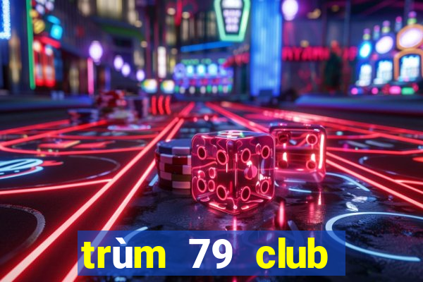 trùm 79 club trùm 79