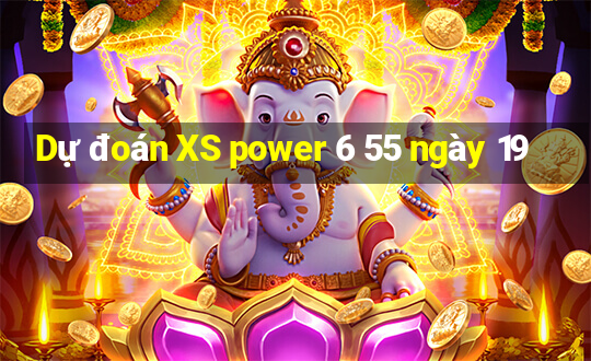 Dự đoán XS power 6 55 ngày 19