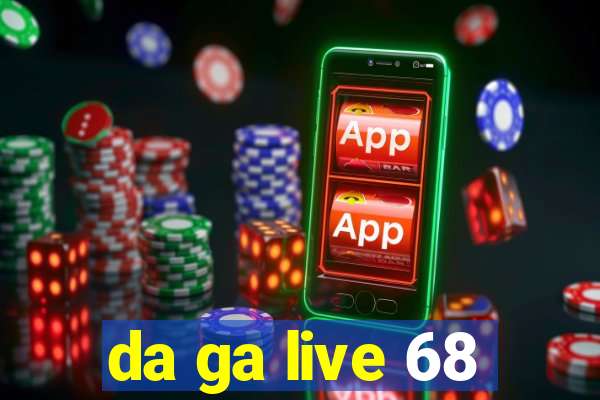 da ga live 68