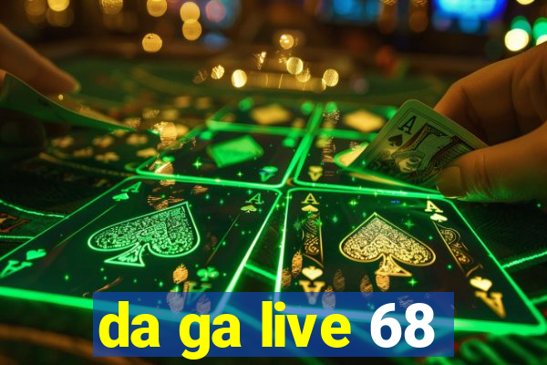 da ga live 68