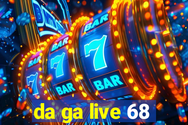 da ga live 68