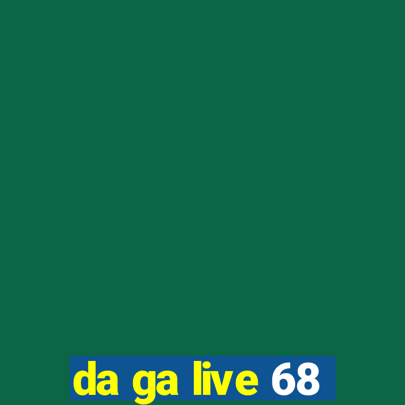 da ga live 68