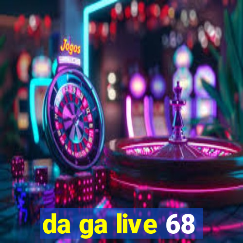 da ga live 68