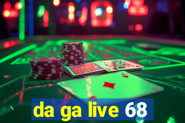 da ga live 68