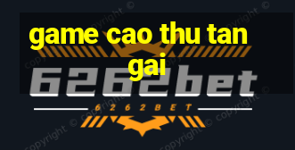 game cao thu tan gai