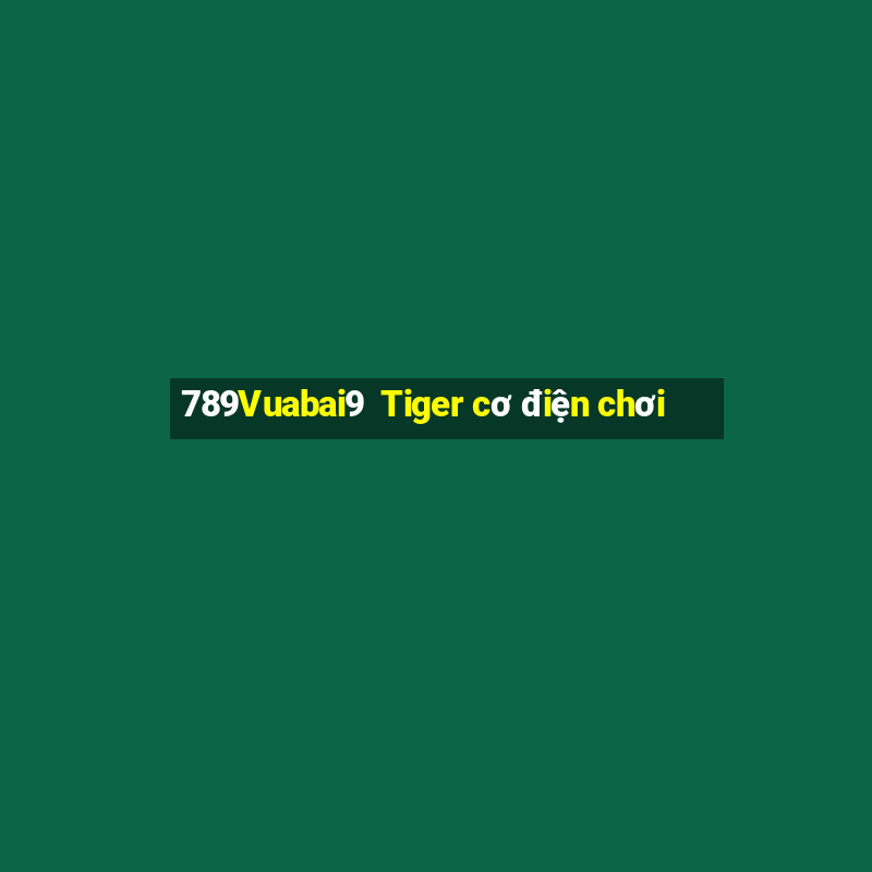 789Vuabai9  Tiger cơ điện chơi