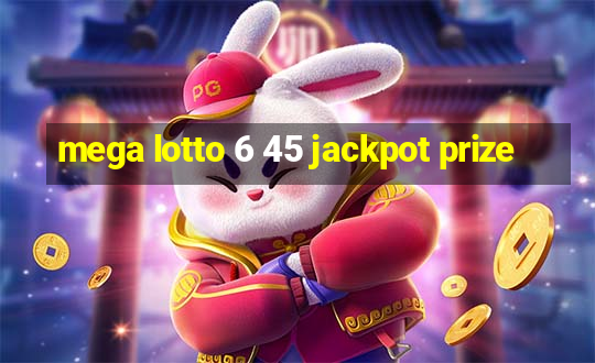 mega lotto 6 45 jackpot prize