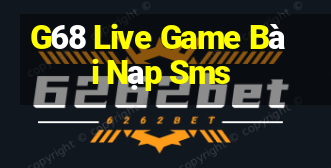 G68 Live Game Bài Nạp Sms