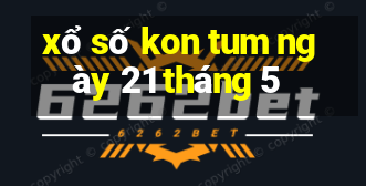 xổ số kon tum ngày 21 tháng 5