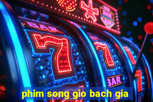 phim song gio bach gia