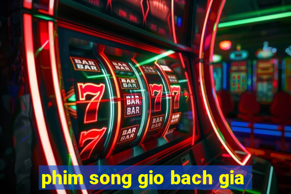 phim song gio bach gia