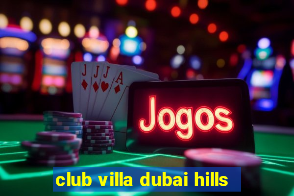 club villa dubai hills