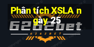 Phân tích XSLA ngày 25