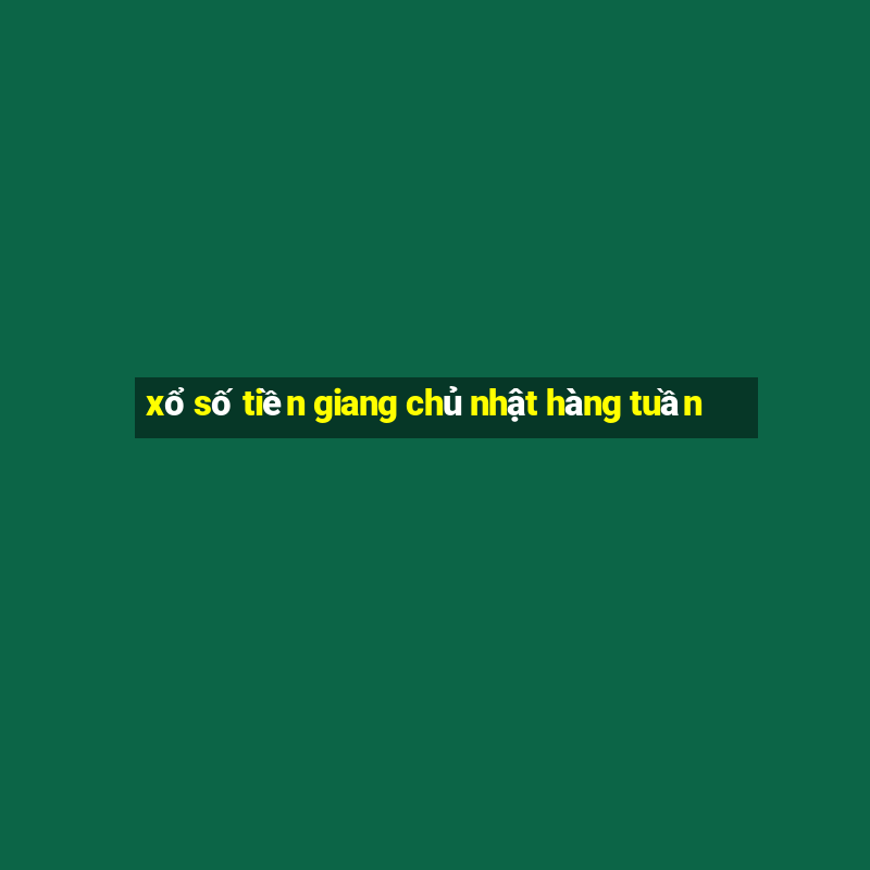 xổ số tiền giang chủ nhật hàng tuần