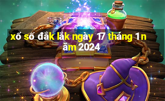 xổ số đắk lắk ngày 17 tháng 1 năm 2024