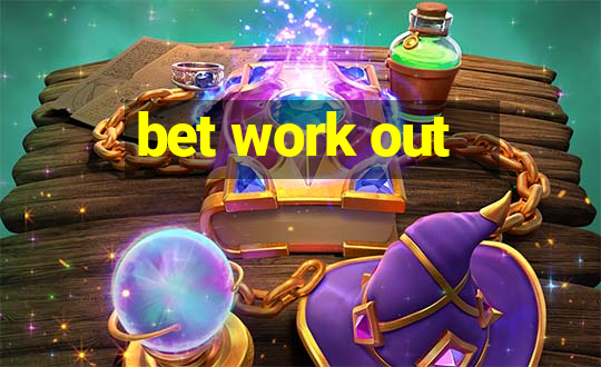 bet work out