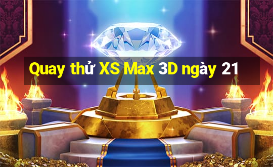 Quay thử XS Max 3D ngày 21