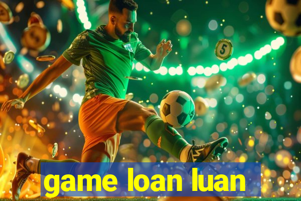 game loan luan