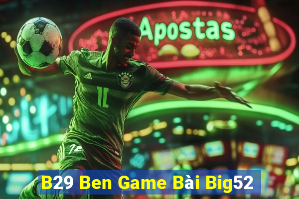 B29 Ben Game Bài Big52