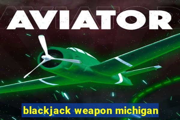 blackjack weapon michigan