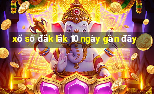 xổ số đắk lắk 10 ngày gần đây