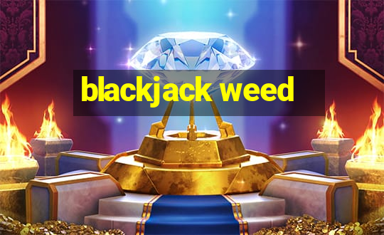 blackjack weed