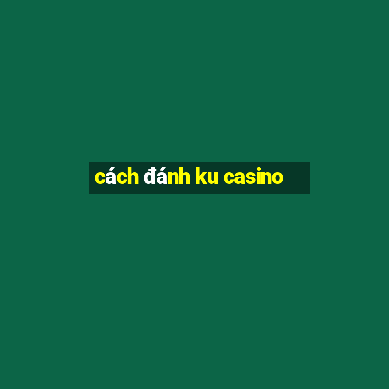 cách đánh ku casino