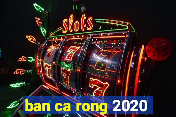 ban ca rong 2020